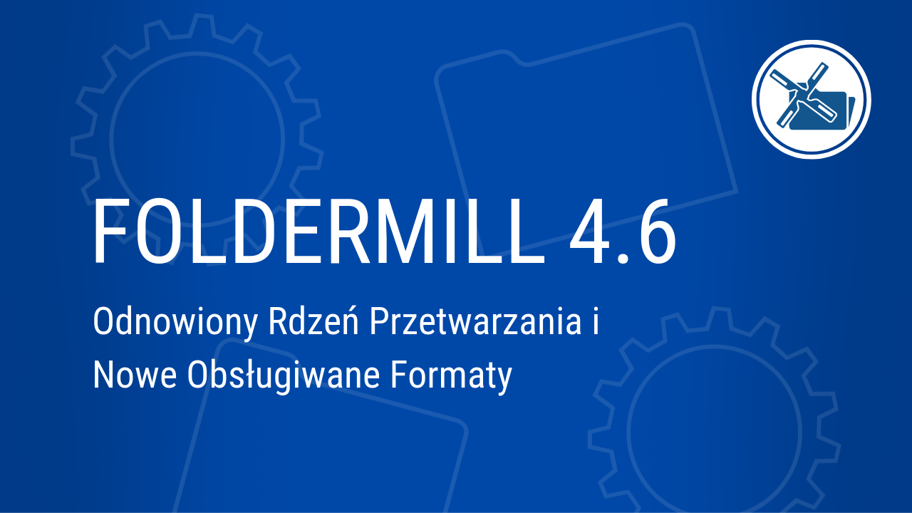 FolderMill 4.6: Odnowiony Rdzeń Przetwarzania i Nowe Obsługiwane Formaty