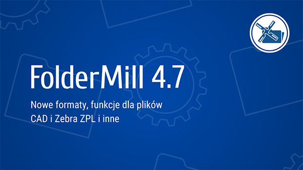 FolderMill 4.7: Nowe funkcje do automatycznego przetwarzania wiadomości e-mail w ZPL, CAD, Outlook
